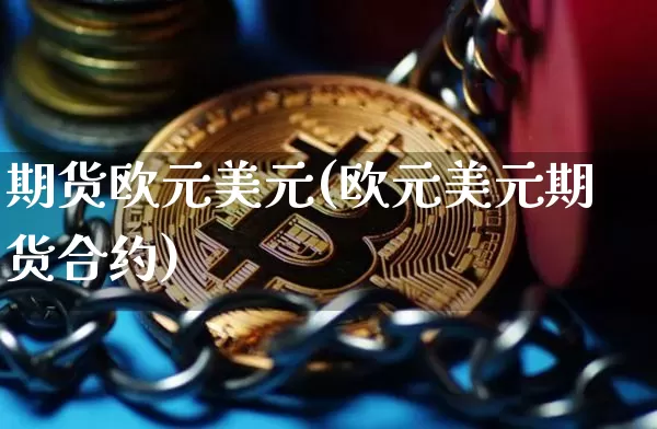 期货欧元美元(欧元美元期货合约)_https://www.czytfl.com_期货走势_第1张