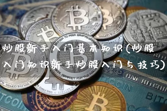 炒股新手入门基本知识(炒股入门知识新手炒股入门与技巧)_https://www.czytfl.com_期货走势_第1张