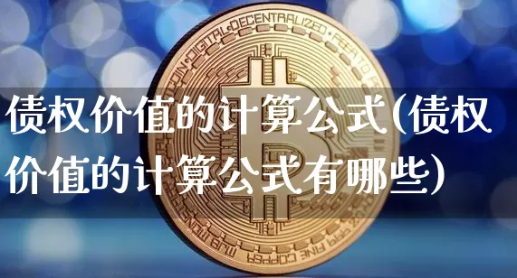 债权价值的计算公式(债权价值的计算公式有哪些)_https://www.czytfl.com_期货价格_第1张