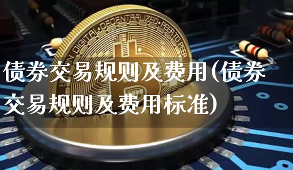 债券交易规则及费用(债券交易规则及费用标准)_https://www.czytfl.com_期货价格_第1张