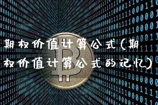 期权价值计算公式(期权价值计算公式的记忆)_https://www.czytfl.com_期货走势_第1张
