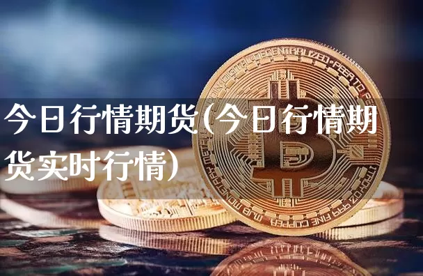今日行情期货(今日行情期货实时行情)_https://www.czytfl.com_期货行情_第1张