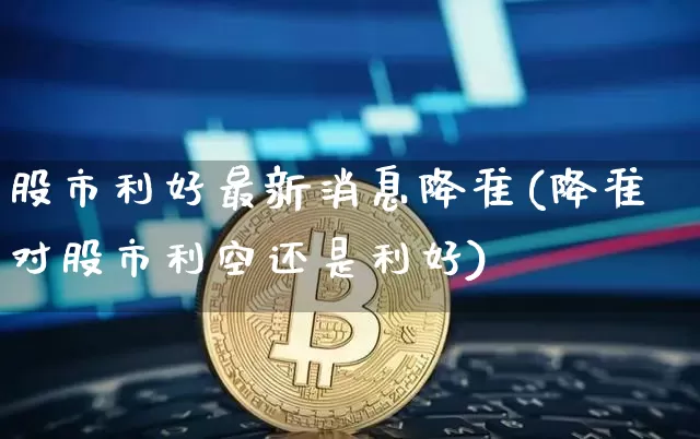股市利好最新消息降准(降准对股市利空还是利好)_https://www.czytfl.com_期货行情_第1张