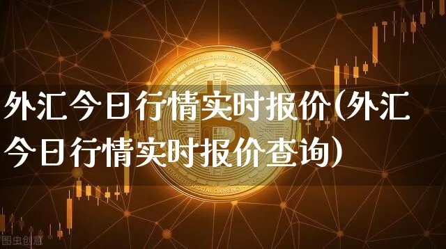 外汇今日行情实时报价(外汇今日行情实时报价查询)_https://www.czytfl.com_期货走势_第1张
