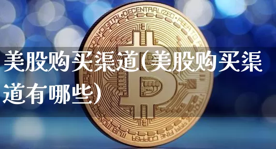 美股购买渠道(美股购买渠道有哪些)_https://www.czytfl.com_期货_第1张
