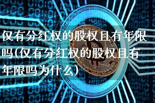 仅有分红权的股权且有年限吗(仅有分红权的股权且有年限吗为什么)_https://www.czytfl.com_期货价格_第1张