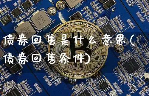 债券回售是什么意思(债券回售条件)_https://www.czytfl.com_期货价格_第1张