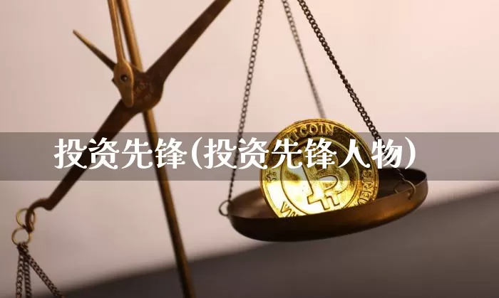 投资先锋(投资先锋人物)_https://www.czytfl.com_期货价格_第1张