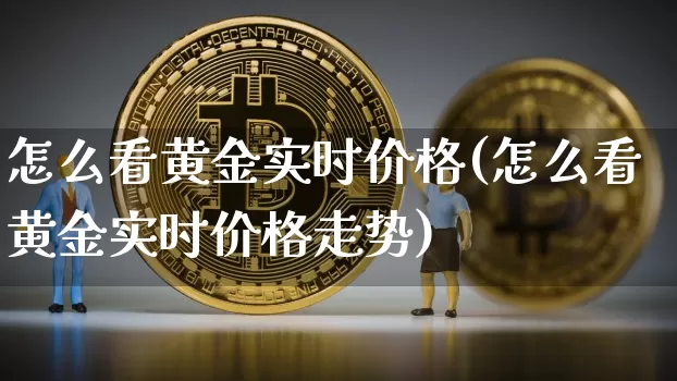 怎么看黄金实时价格(怎么看黄金实时价格走势)_https://www.czytfl.com_期货行情_第1张