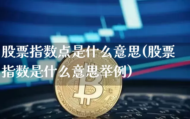 股票指数点是什么意思(股票指数是什么意思举例)_https://www.czytfl.com_期货_第1张