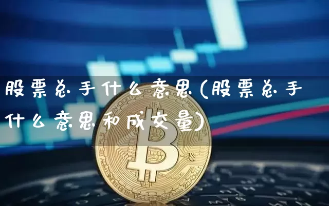 股票总手什么意思(股票总手什么意思和成交量)_https://www.czytfl.com_期货走势_第1张