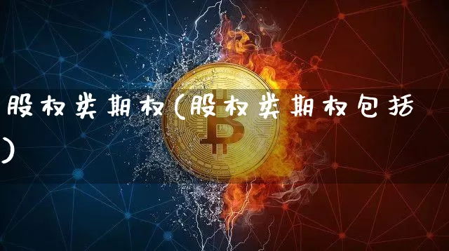 股权类期权(股权类期权包括)_https://www.czytfl.com_期货价格_第1张