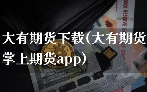 大有期货下载(大有期货掌上期货app)_https://www.czytfl.com_期货走势_第1张