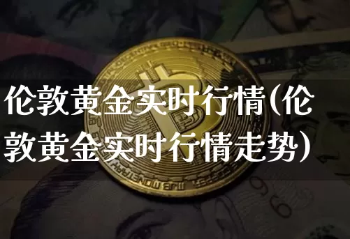 伦敦黄金实时行情(伦敦黄金实时行情走势)_https://www.czytfl.com_期货行情_第1张