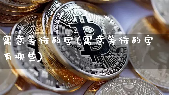 寓意等待的字(寓意等待的字有哪些)_https://www.czytfl.com_期货行情_第1张