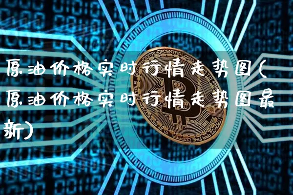原油价格实时行情走势图(原油价格实时行情走势图最新)_https://www.czytfl.com_期货行情_第1张
