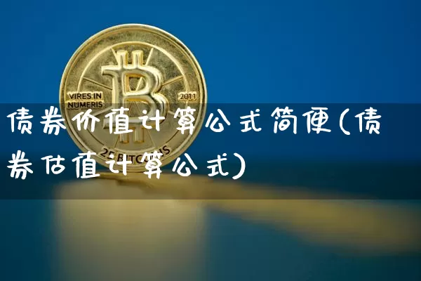 债券价值计算公式简便(债券估值计算公式)_https://www.czytfl.com_期货行情_第1张
