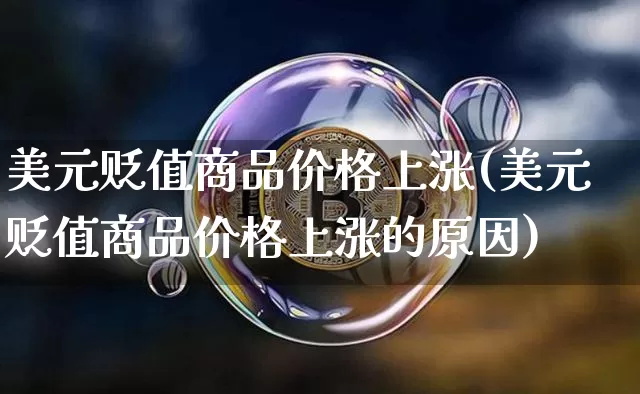 美元贬值商品价格上涨(美元贬值商品价格上涨的原因)_https://www.czytfl.com_期货行情_第1张