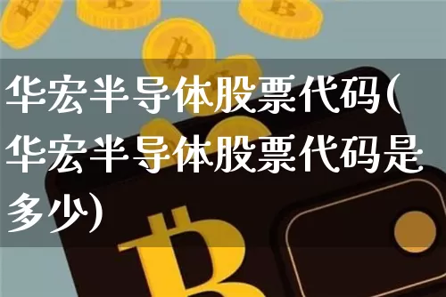 华宏半导体股票代码(华宏半导体股票代码是多少)_https://www.czytfl.com_期货走势_第1张