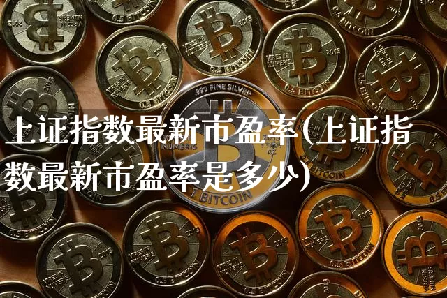 上证指数最新市盈率(上证指数最新市盈率是多少)_https://www.czytfl.com_期货行情_第1张
