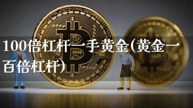 100倍杠杆一手黄金(黄金一百倍杠杆)_https://www.czytfl.com_期货行情_第1张