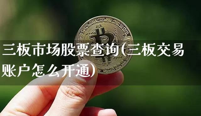 三板市场股票查询(三板交易账户怎么开通)_https://www.czytfl.com_期货_第1张