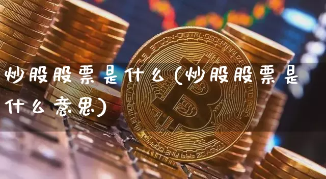 炒股股票是什么(炒股股票是什么意思)_https://www.czytfl.com_期货走势_第1张