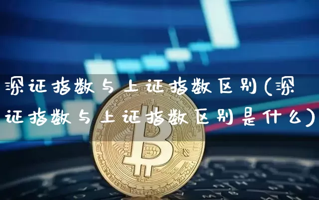 深证指数与上证指数区别(深证指数与上证指数区别是什么)_https://www.czytfl.com_期货走势_第1张