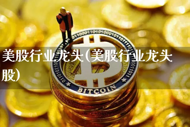 美股行业龙头(美股行业龙头股)_https://www.czytfl.com_期货走势_第1张