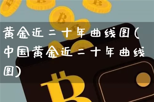 黄金近二十年曲线图(中国黄金近二十年曲线图)_https://www.czytfl.com_期货行情_第1张