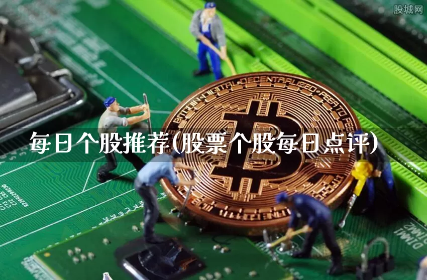 每日个股推荐(股票个股每日点评)_https://www.czytfl.com_期货价格_第1张