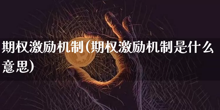 期权激励机制(期权激励机制是什么意思)_https://www.czytfl.com_期货价格_第1张