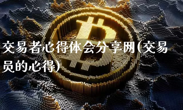 交易者心得体会分享网(交易员的心得)_https://www.czytfl.com_期货走势_第1张