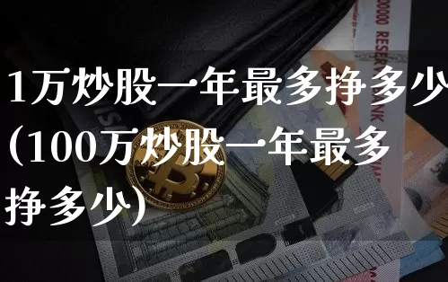 1万炒股一年最多挣多少(100万炒股一年最多挣多少)_https://www.czytfl.com_期货行情_第1张