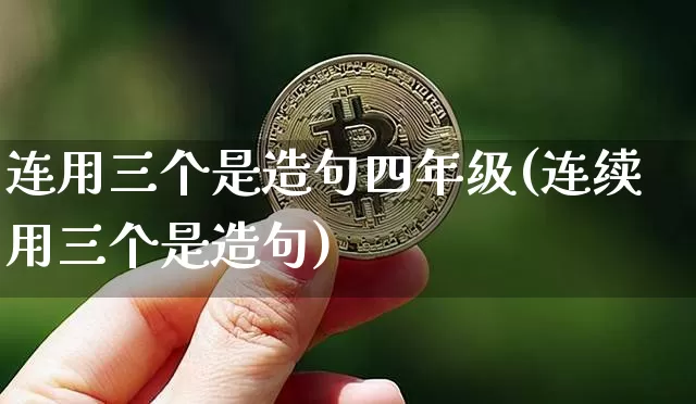 连用三个是造句四年级(连续用三个是造句)_https://www.czytfl.com_期货_第1张