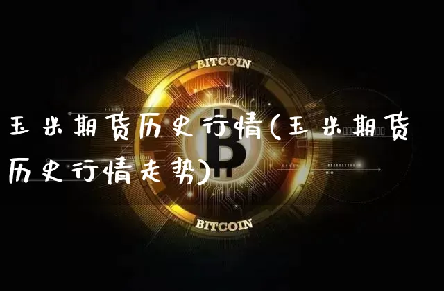 玉米期货历史行情(玉米期货历史行情走势)_https://www.czytfl.com_期货_第1张