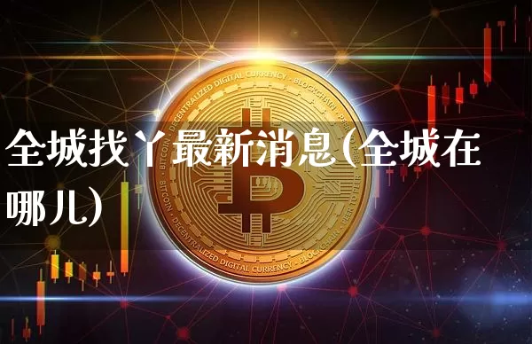全城找丫最新消息(全城在哪儿)_https://www.czytfl.com_期货_第1张