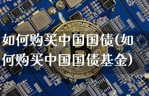 如何购买中国国债(如何购买中国国债基金)_https://www.czytfl.com_期货价格_第1张