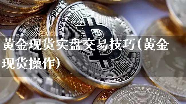 黄金现货实盘交易技巧(黄金现货操作)_https://www.czytfl.com_期货行情_第1张