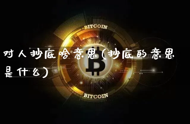 对人抄底啥意思(抄底的意思是什么)_https://www.czytfl.com_期货_第1张