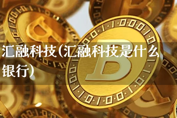 汇融科技(汇融科技是什么银行)_https://www.czytfl.com_期货走势_第1张