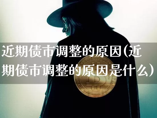 近期债市调整的原因(近期债市调整的原因是什么)_https://www.czytfl.com_期货行情_第1张