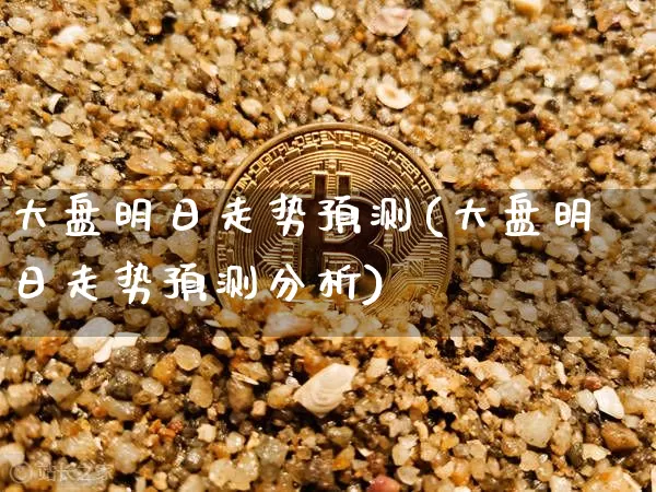 大盘明日走势预测(大盘明日走势预测分析)_https://www.czytfl.com_期货走势_第1张
