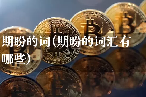 期盼的词(期盼的词汇有哪些)_https://www.czytfl.com_期货_第1张