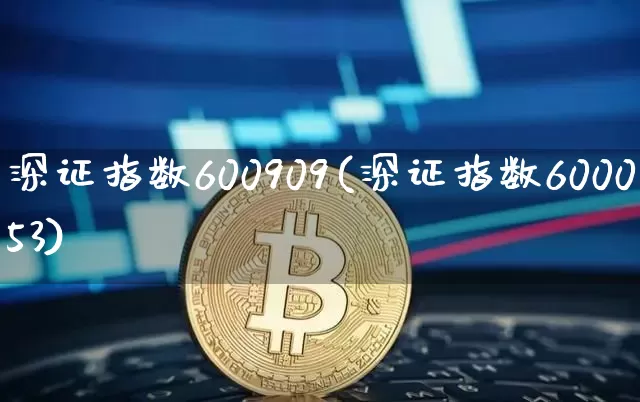 深证指数600909(深证指数600053)_https://www.czytfl.com_期货_第1张