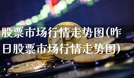 股票市场行情走势图(昨日股票市场行情走势图)_https://www.czytfl.com_期货价格_第1张