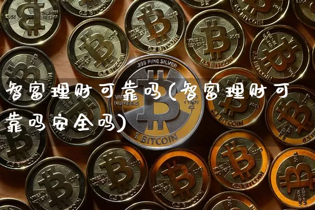 智富理财可靠吗(智富理财可靠吗安全吗)_https://www.czytfl.com_期货行情_第1张