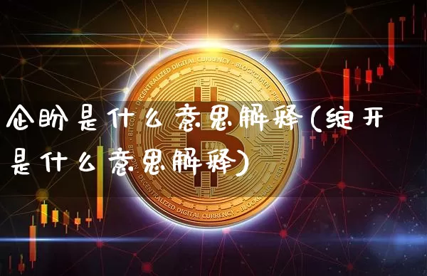 企盼是什么意思解释(绽开是什么意思解释)_https://www.czytfl.com_期货_第1张
