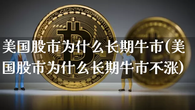 美国股市为什么长期牛市(美国股市为什么长期牛市不涨)_https://www.czytfl.com_期货_第1张