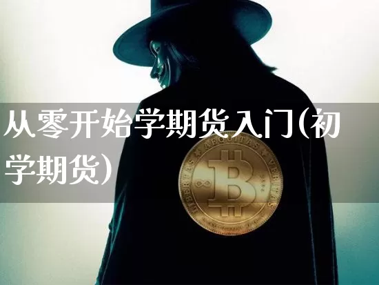 从零开始学期货入门(初学期货)_https://www.czytfl.com_期货价格_第1张